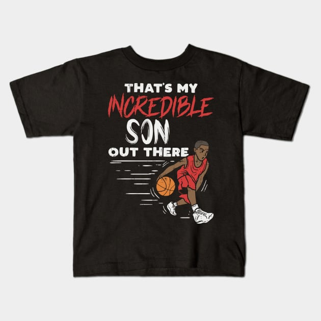 Incredible Basketball Son - Basketball Mom - Basketball Dad Kids T-Shirt by Shirtbubble